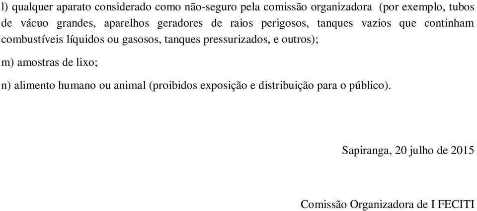 gasosos, tanques pressurizados, e outros); m) amostras de lixo; n) alimento humano ou animal (proibidos