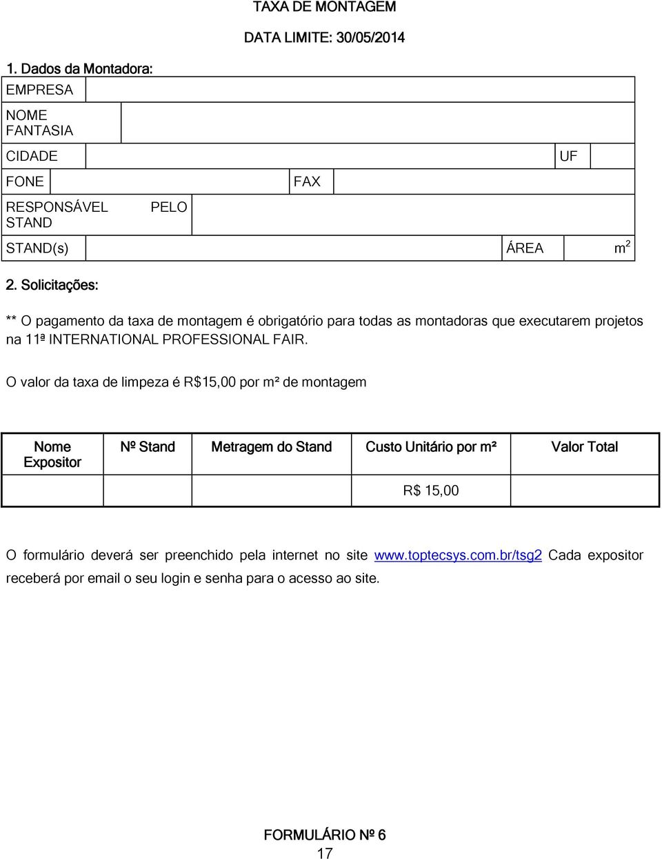 UF O valor da taxa de limpeza é R$15,00 por m² de montagem Nome Expositor Nº Stand Metragem do Stand Custo Unitário por m² Valor Total R$ 15,00 O