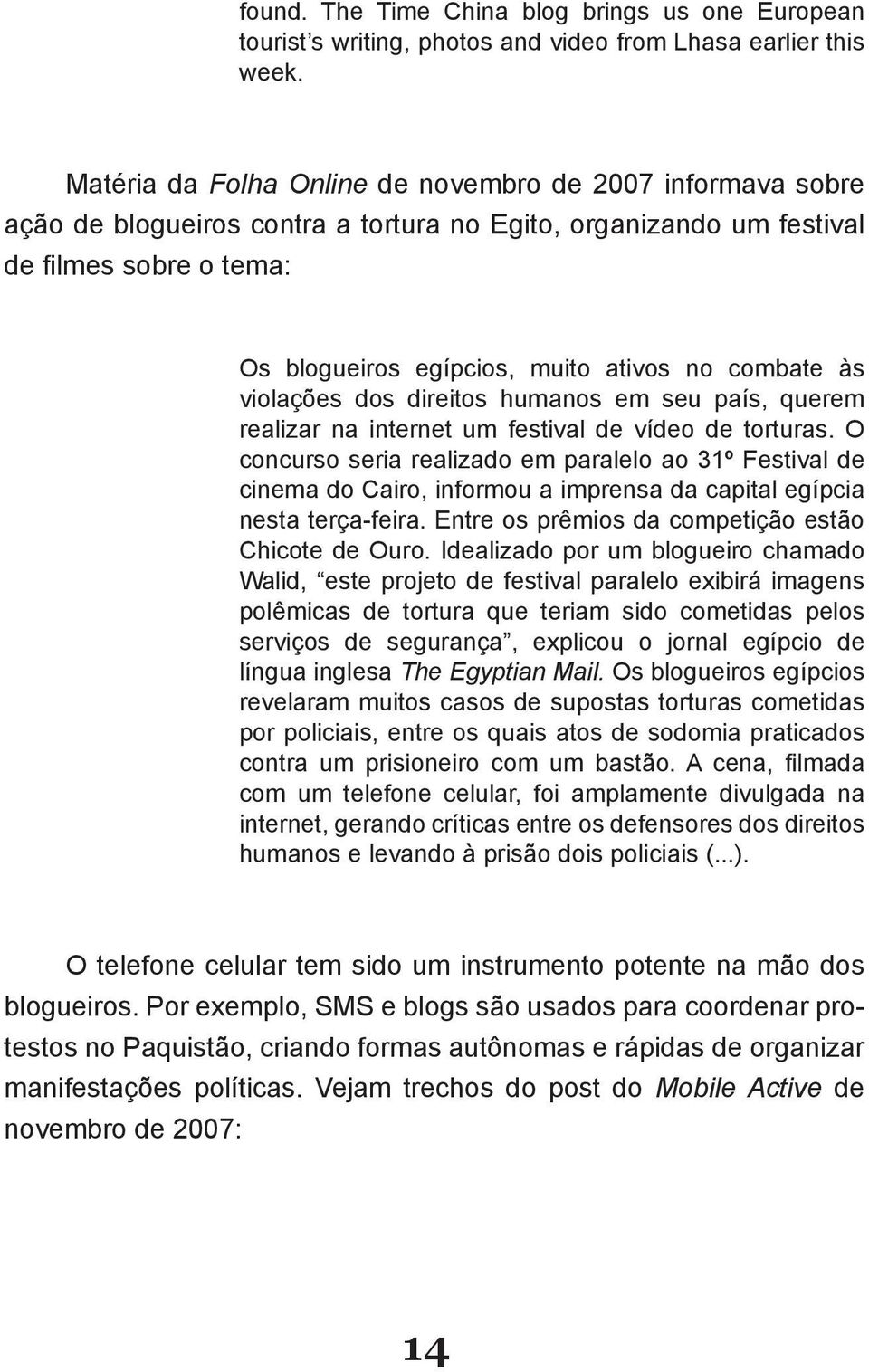 realizar na internet um festival de vídeo de torturas. O concurso seria realizado em paralelo ao 31º Festival de nesta terça-feira.