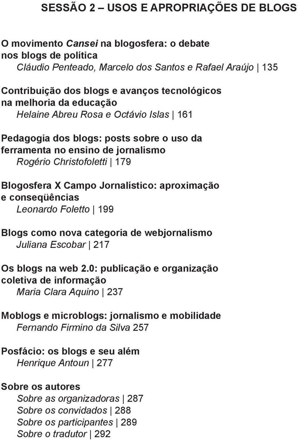 Jornalístico: aproximação e conseqüências Leonardo Foletto 199 Blogs como nova categoria de webjornalismo Juliana Escobar 217 Os blogs na web 2.