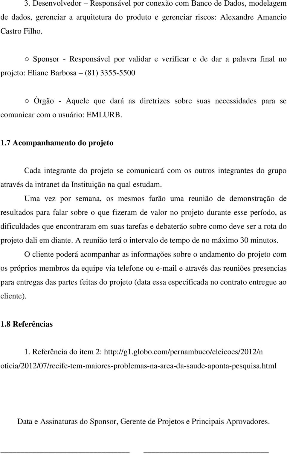 usuário: EMLURB. 1.7 Acompanhamento do projeto Cada integrante do projeto se comunicará com os outros integrantes do grupo através da intranet da Instituição na qual estudam.