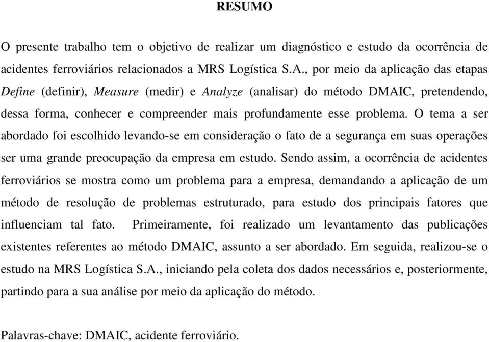 O tema a ser abordado foi escolhido levando-se em consideração o fato de a segurança em suas operações ser uma grande preocupação da empresa em estudo.