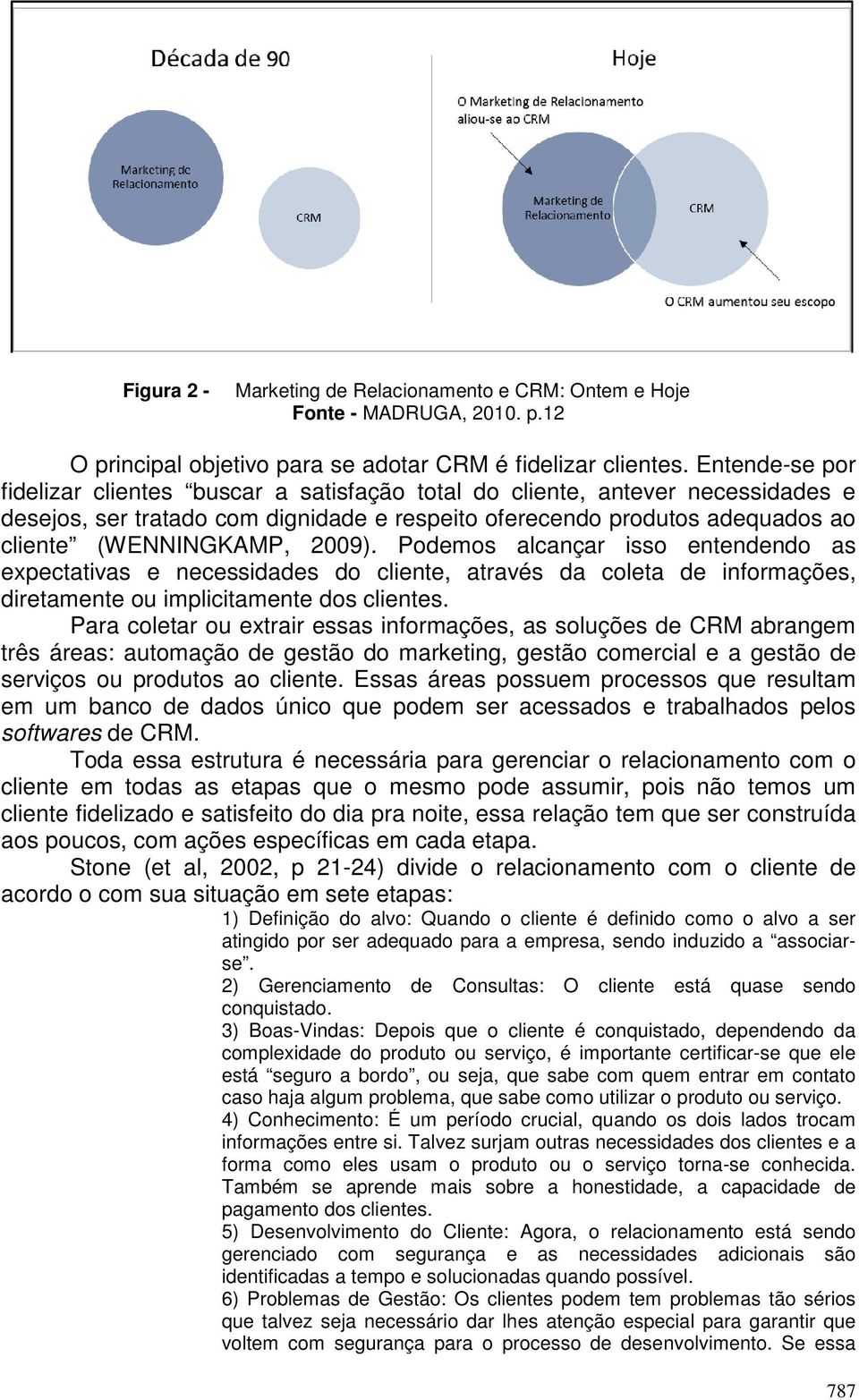 2009). Podemos alcançar isso entendendo as expectativas e necessidades do cliente, através da coleta de informações, diretamente ou implicitamente dos clientes.