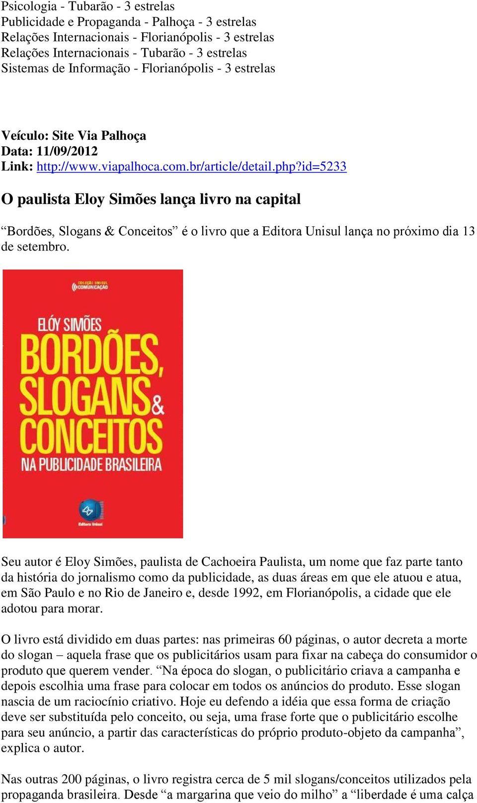 id=5233 O paulista Eloy Simões lança livro na capital Bordões, Slogans & Conceitos é o livro que a Editora Unisul lança no próximo dia 13 de setembro.