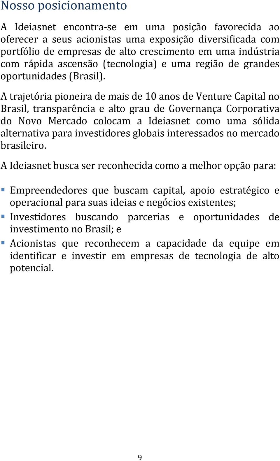 A trajetória pioneira de mais de 10 anos de Venture Capital no Brasil, transparência e alto grau de Governança Corporativa do Novo Mercado colocam a Ideiasnet como uma sólida alternativa para
