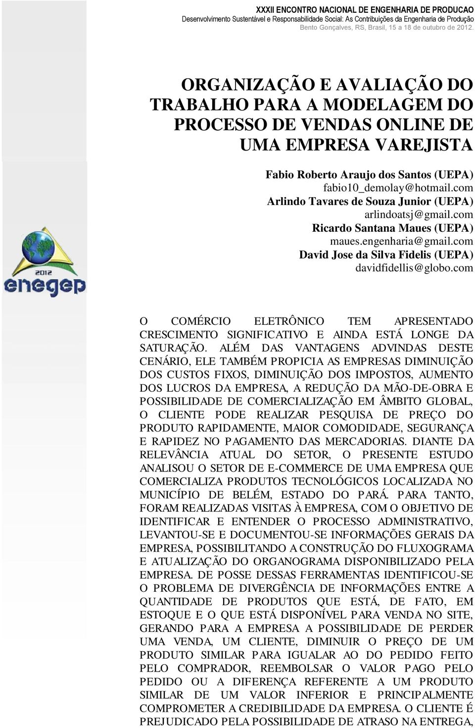 com Arlindo Tavares de Souza Junior (UEPA) arlindoatsj@gmail.com Ricardo Santana Maues (UEPA) maues.engenharia@gmail.com David Jose da Silva Fidelis (UEPA) davidfidellis@globo.