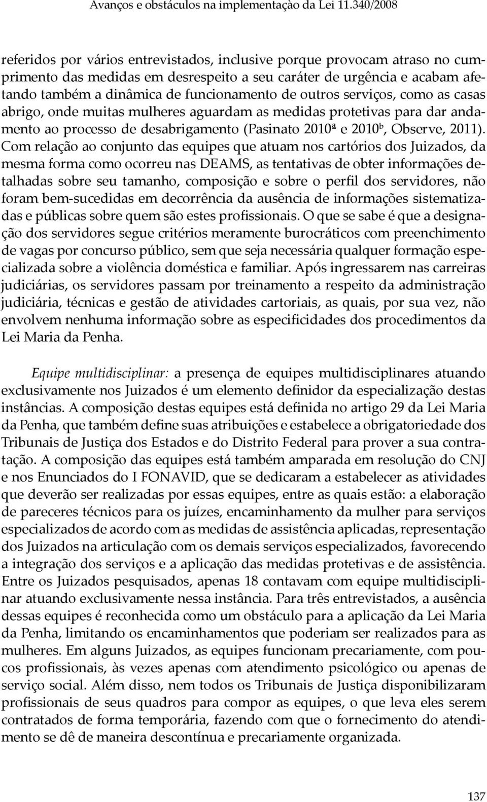 de outros serviços, como as casas abrigo, onde muitas mulheres aguardam as medidas protetivas para dar andamento ao processo de desabrigamento (Pasinato 2010ª e 2010 b, Observe, 2011).