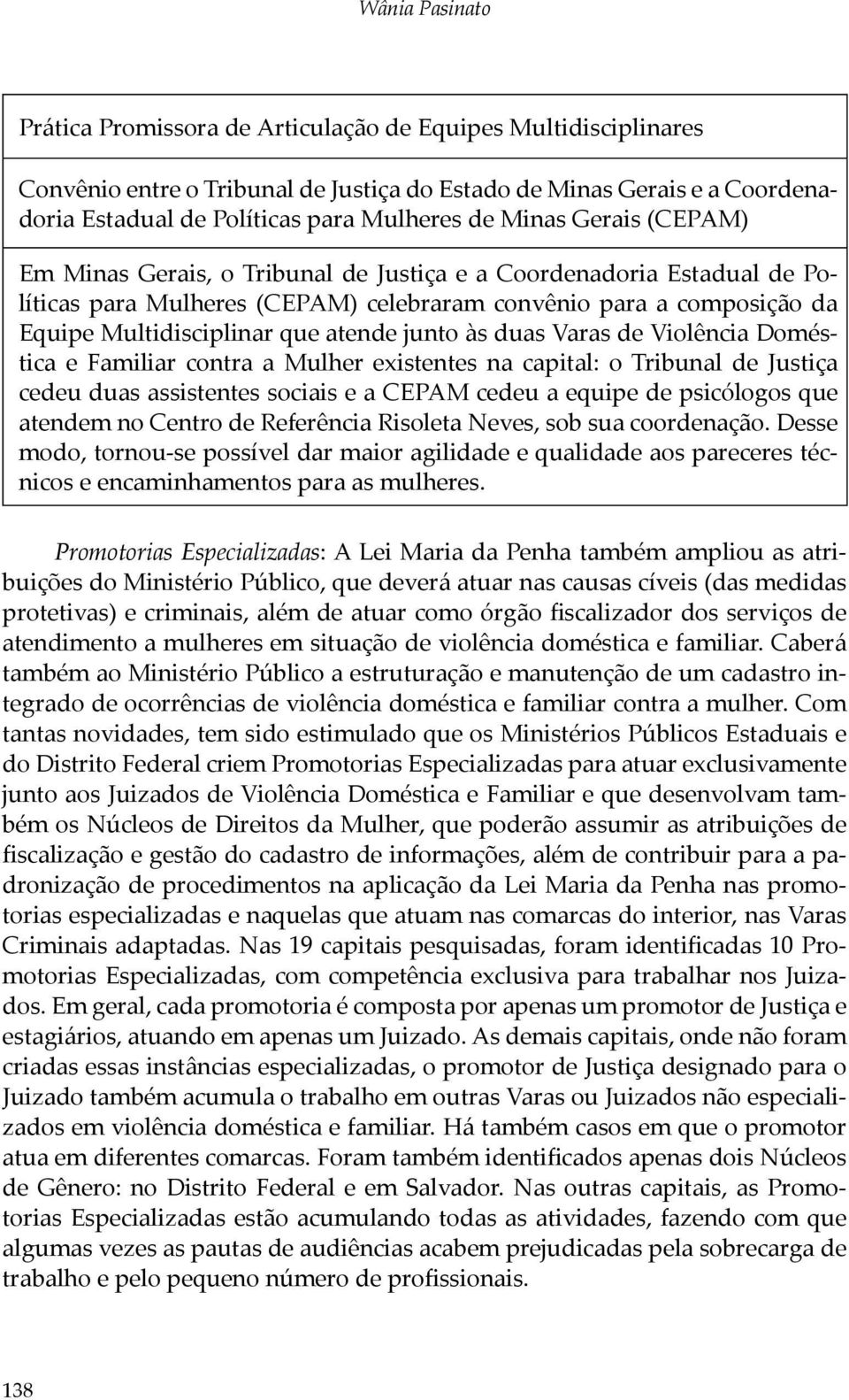 junto às duas Varas de Violência Doméstica e Familiar contra a Mulher existentes na capital: o Tribunal de Justiça cedeu duas assistentes sociais e a CEPAM cedeu a equipe de psicólogos que atendem no