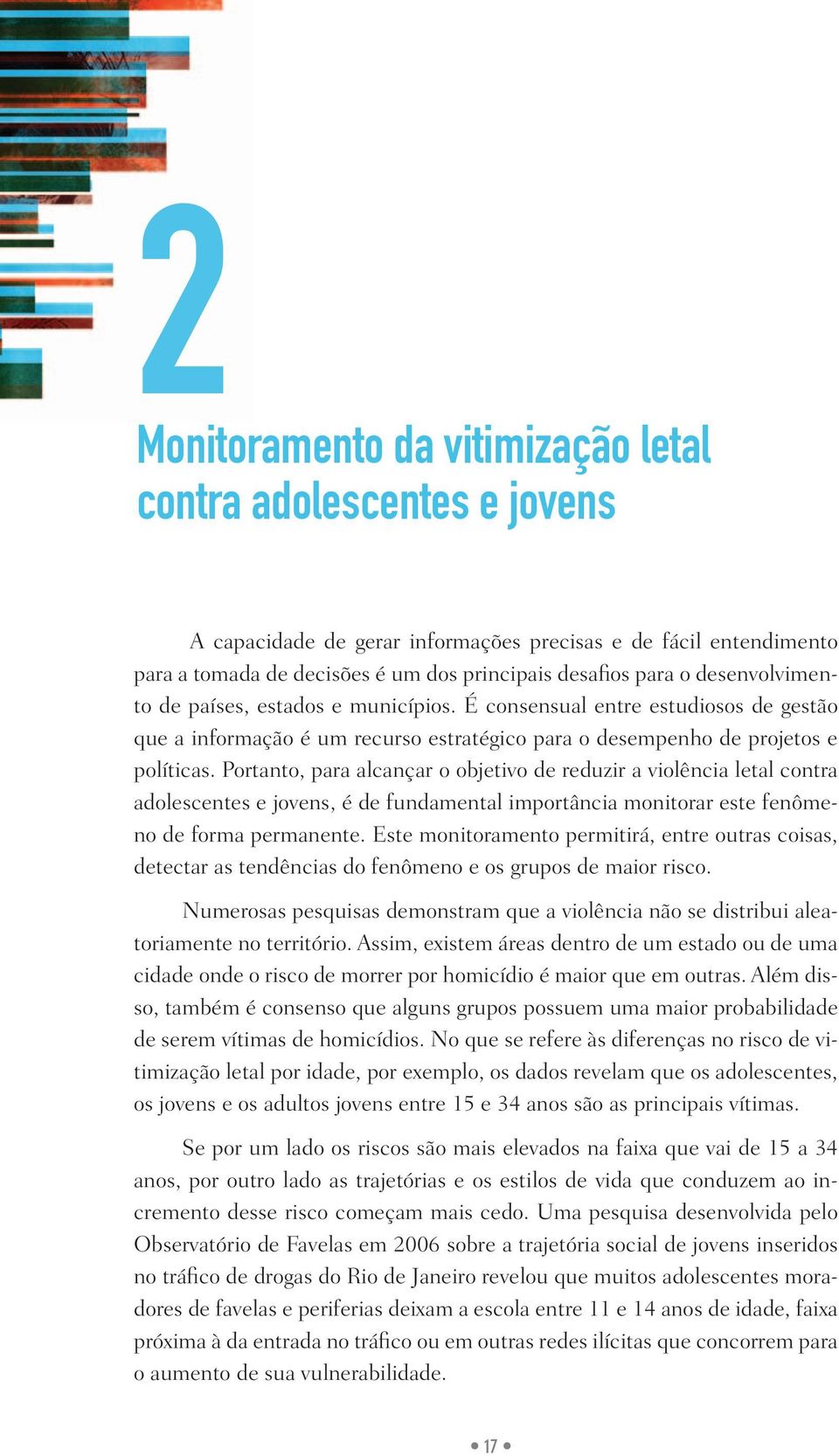 Portanto, para alcançar o objetivo de reduzir a violência letal contra adolescentes e jovens, é de fundamental importância monitorar este fenômeno de forma permanente.