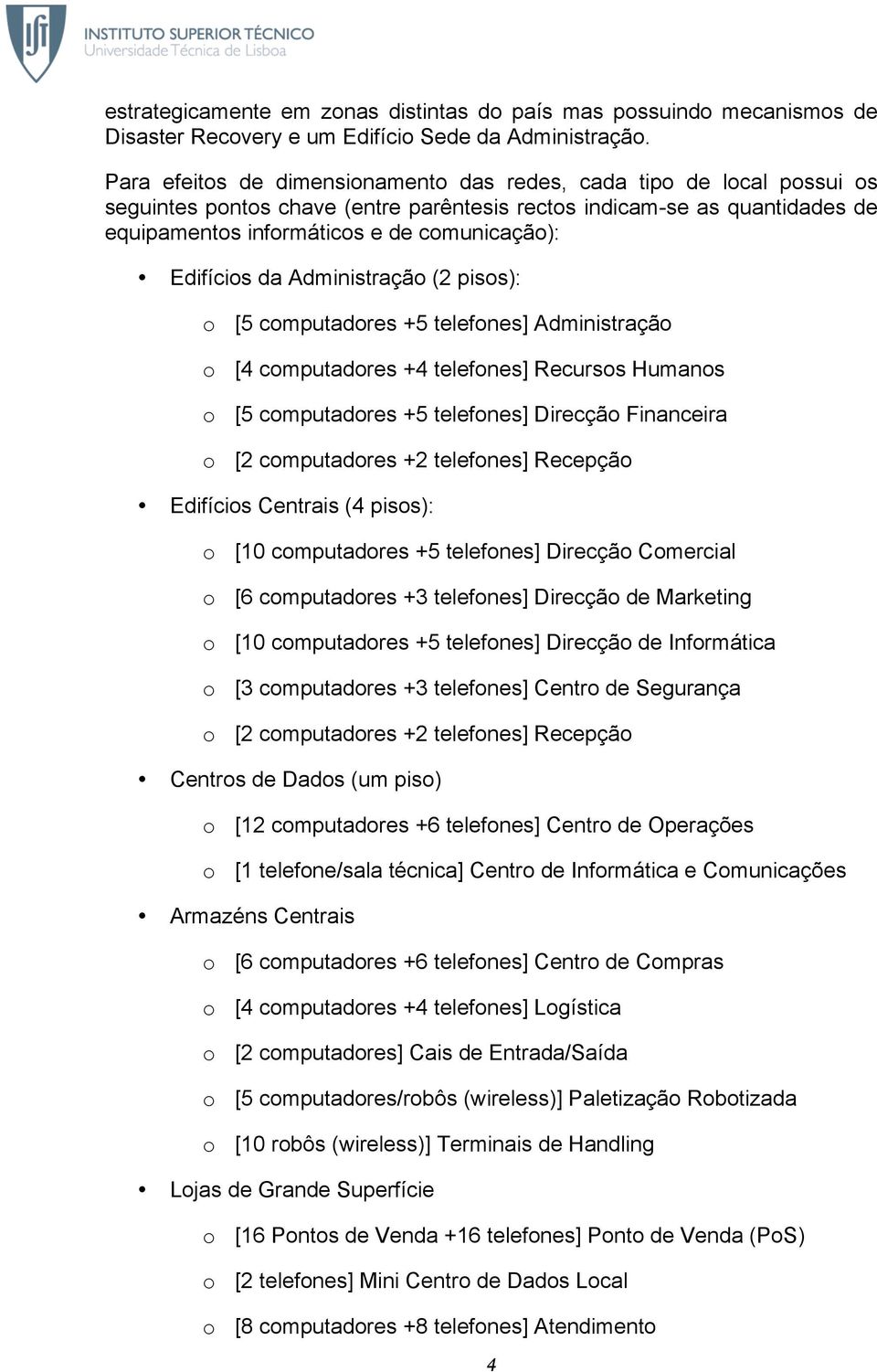 Edifícios da Administração (2 pisos): o [5 computadores +5 telefones] Administração o [4 computadores +4 telefones] Recursos Humanos o [5 computadores +5 telefones] Direcção Financeira o [2