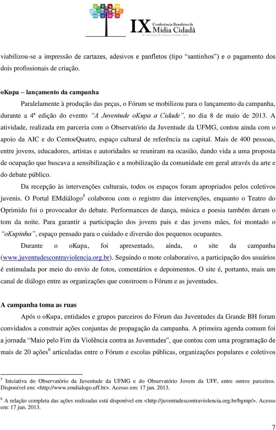 A atividade, realizada em parceria com o Observatório da Juventude da UFMG, contou ainda com o apoio da AIC e do CentoeQuatro, espaço cultural de referência na capital.