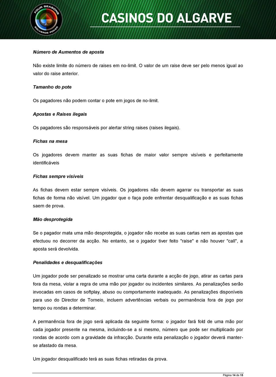 Fichas na mesa Os jogadores devem manter as suas fichas de maior valor sempre visíveis e perfeitamente identificáveis Fichas sempre visíveis As fichas devem estar sempre visíveis.