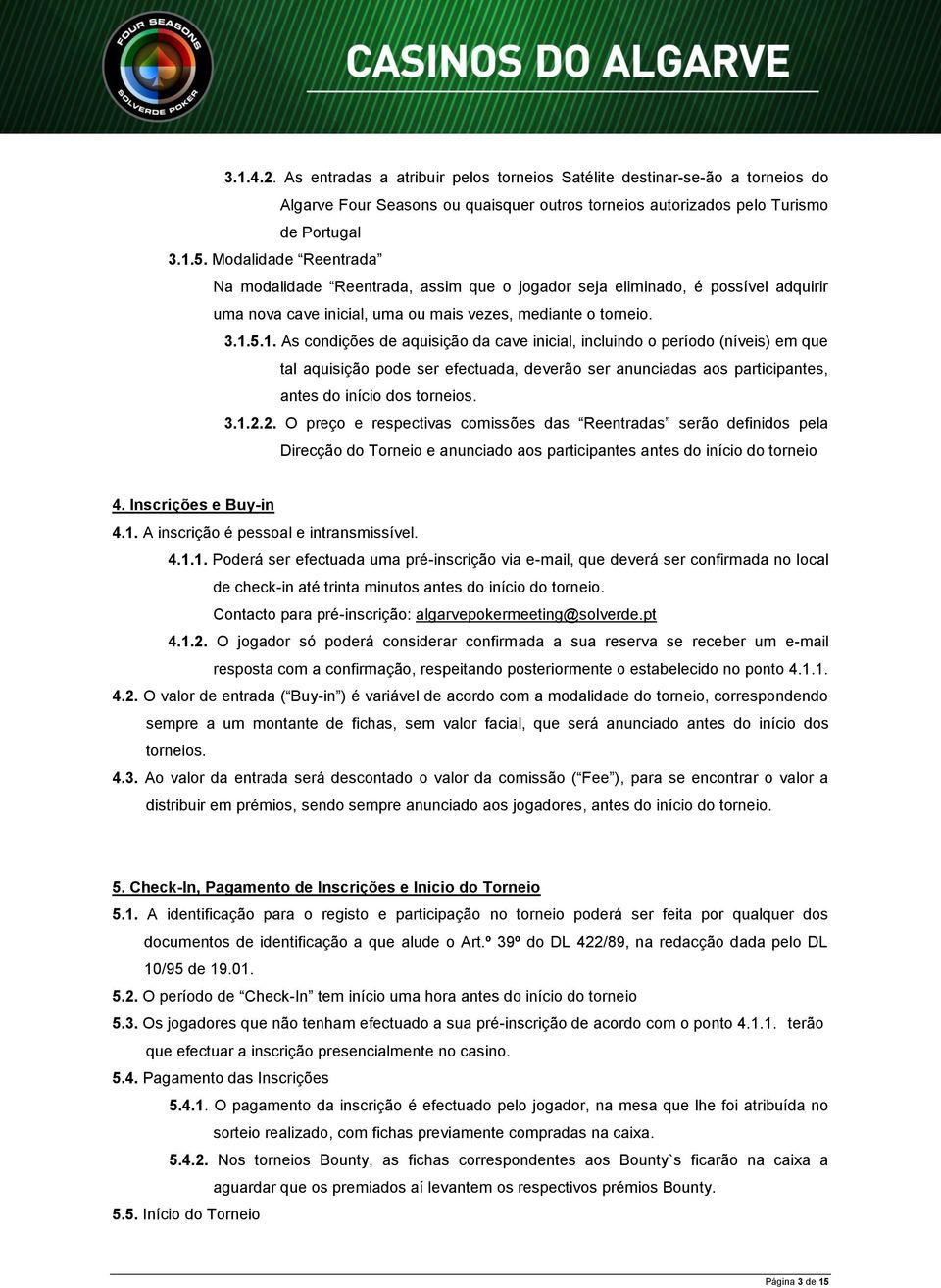 5.1. As condições de aquisição da cave inicial, incluindo o período (níveis) em que tal aquisição pode ser efectuada, deverão ser anunciadas aos participantes, antes do início dos torneios. 3.1.2.