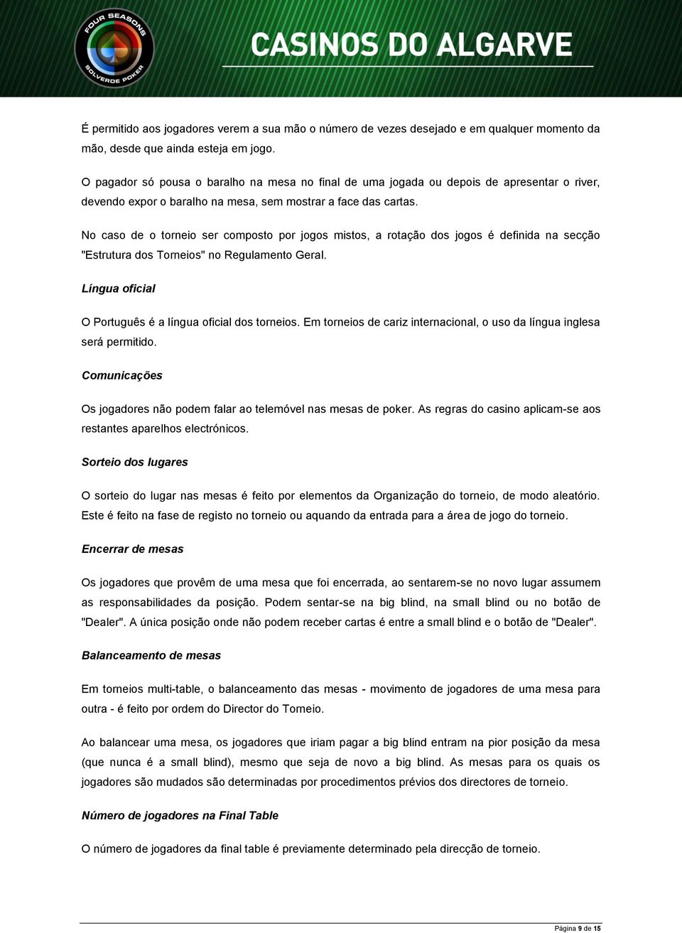 No caso de o torneio ser composto por jogos mistos, a rotação dos jogos é definida na secção "Estrutura dos Torneios" no Regulamento Geral. Língua oficial O Português é a língua oficial dos torneios.