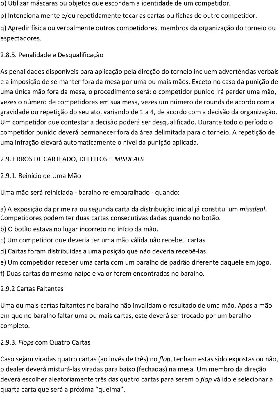 Penalidade e Desqualificação As penalidades disponíveis para aplicação pela direção do torneio incluem advertências verbais e a imposição de se manter fora da mesa por uma ou mais mãos.