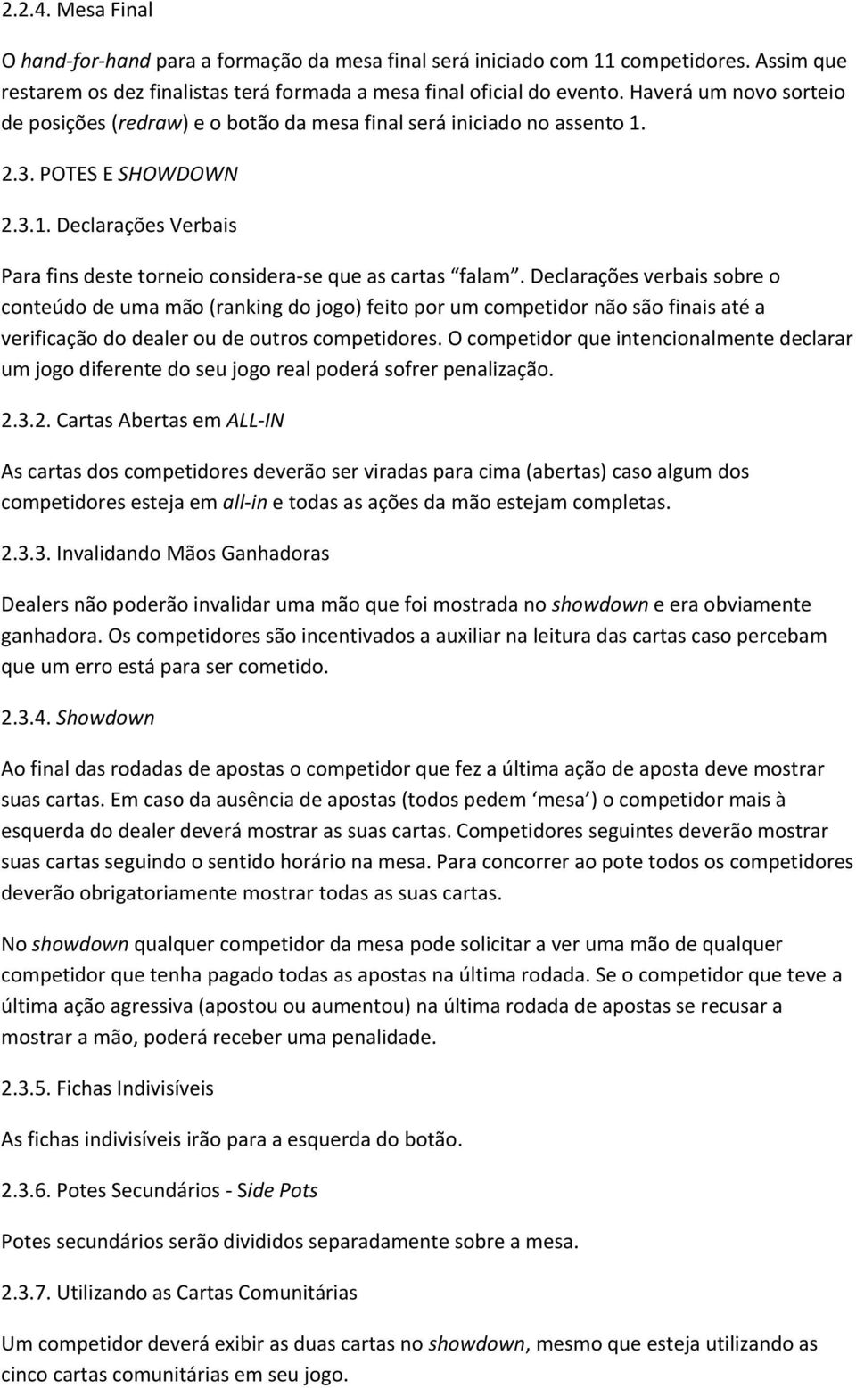 Declarações verbais sobre o conteúdo de uma mão (ranking do jogo) feito por um competidor não são finais até a verificação do dealer ou de outros competidores.