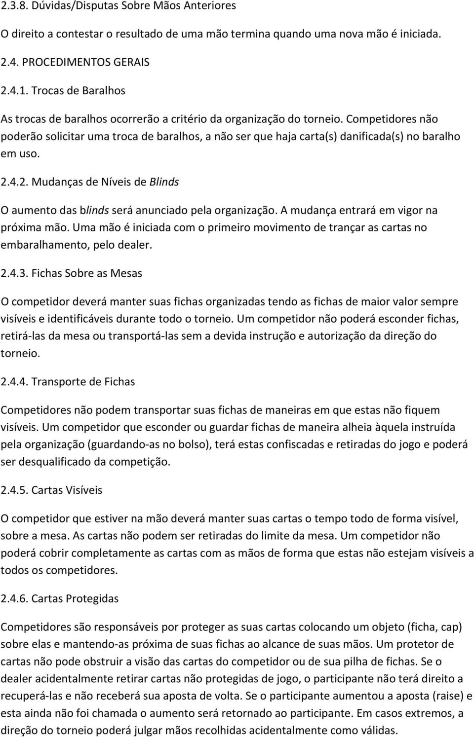 Competidores não poderão solicitar uma troca de baralhos, a não ser que haja carta(s) danificada(s) no baralho em uso. 2.