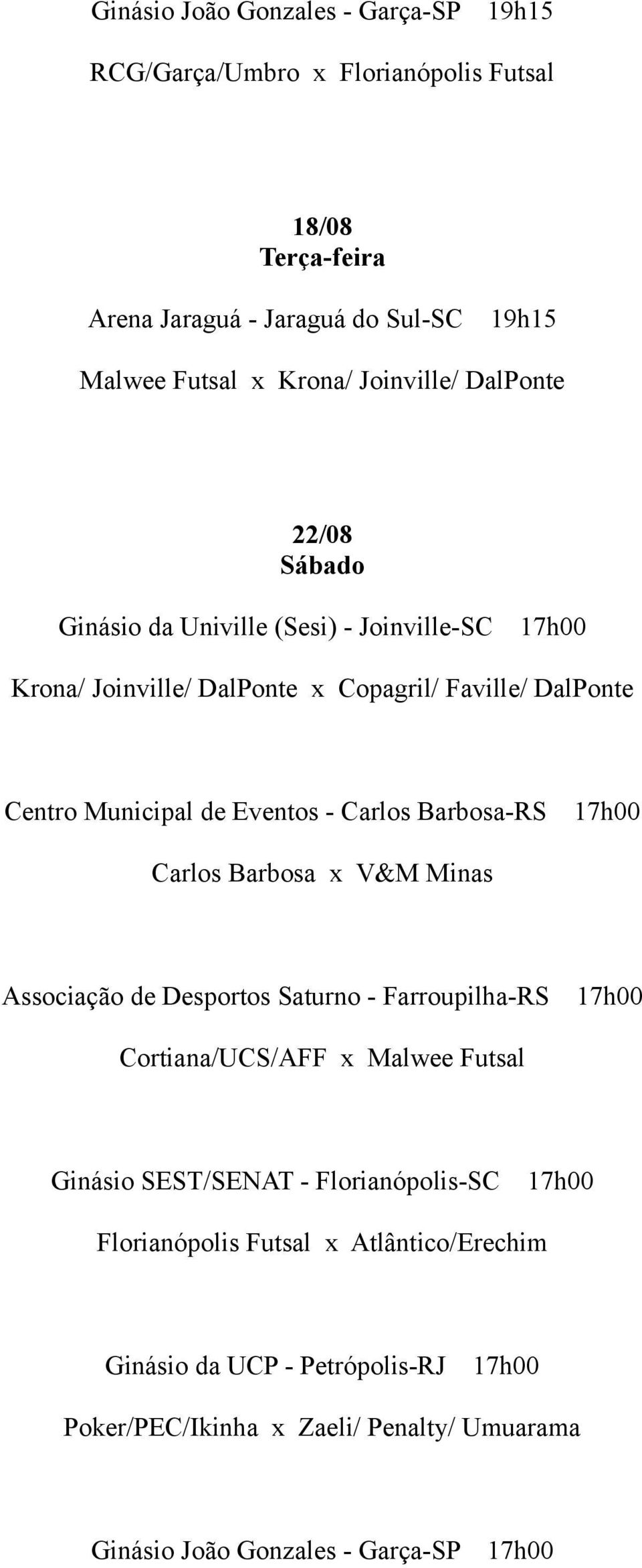 17h00 Carlos Barbosa x V&M Minas Associação de Desportos Saturno - Farroupilha-RS 17h00 Cortiana/UCS/AFF x Malwee Futsal Ginásio SEST/SENAT -