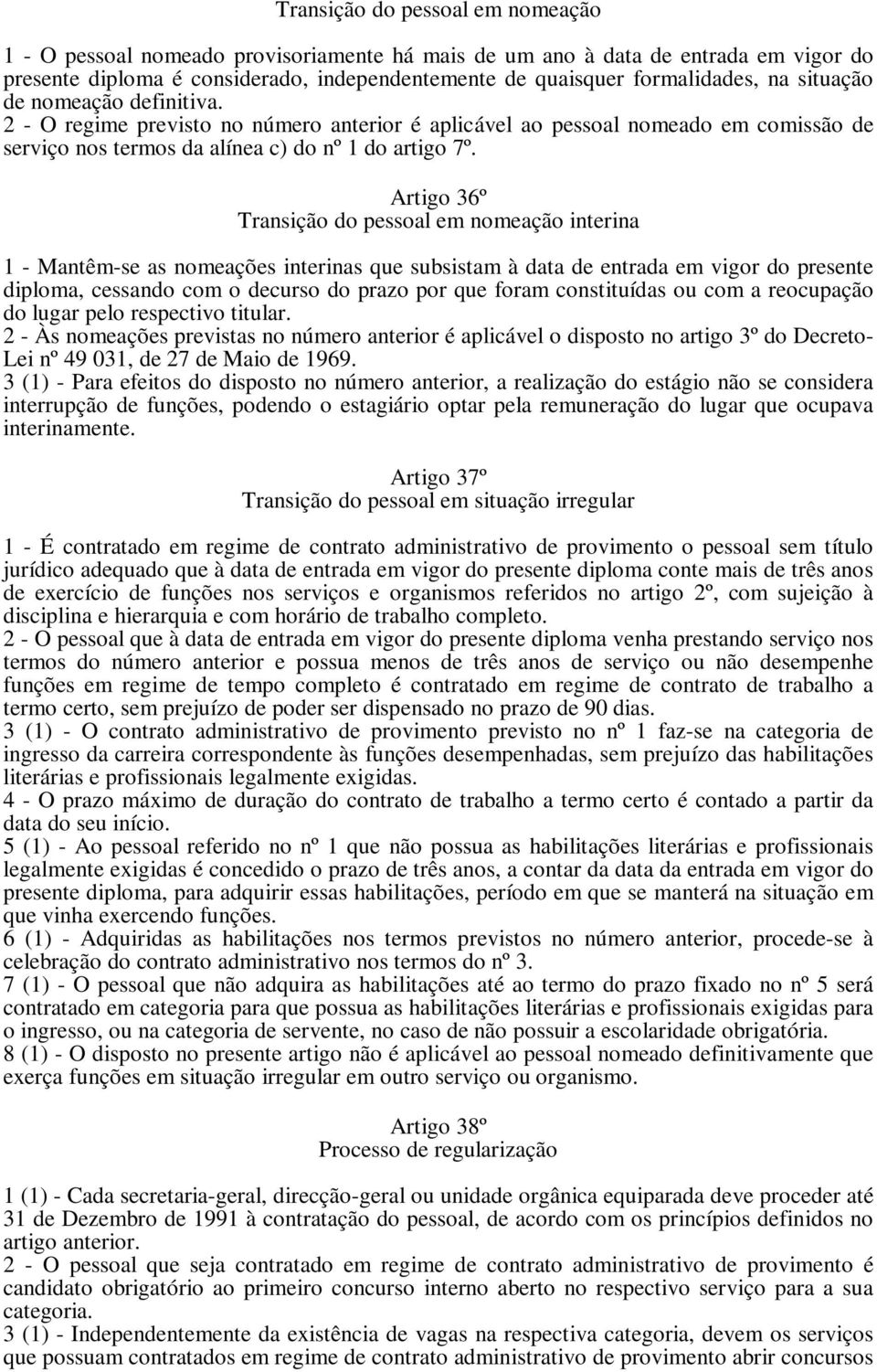 Artigo 36º Transição do pessoal em nomeação interina 1 - Mantêm-se as nomeações interinas que subsistam à data de entrada em vigor do presente diploma, cessando com o decurso do prazo por que foram