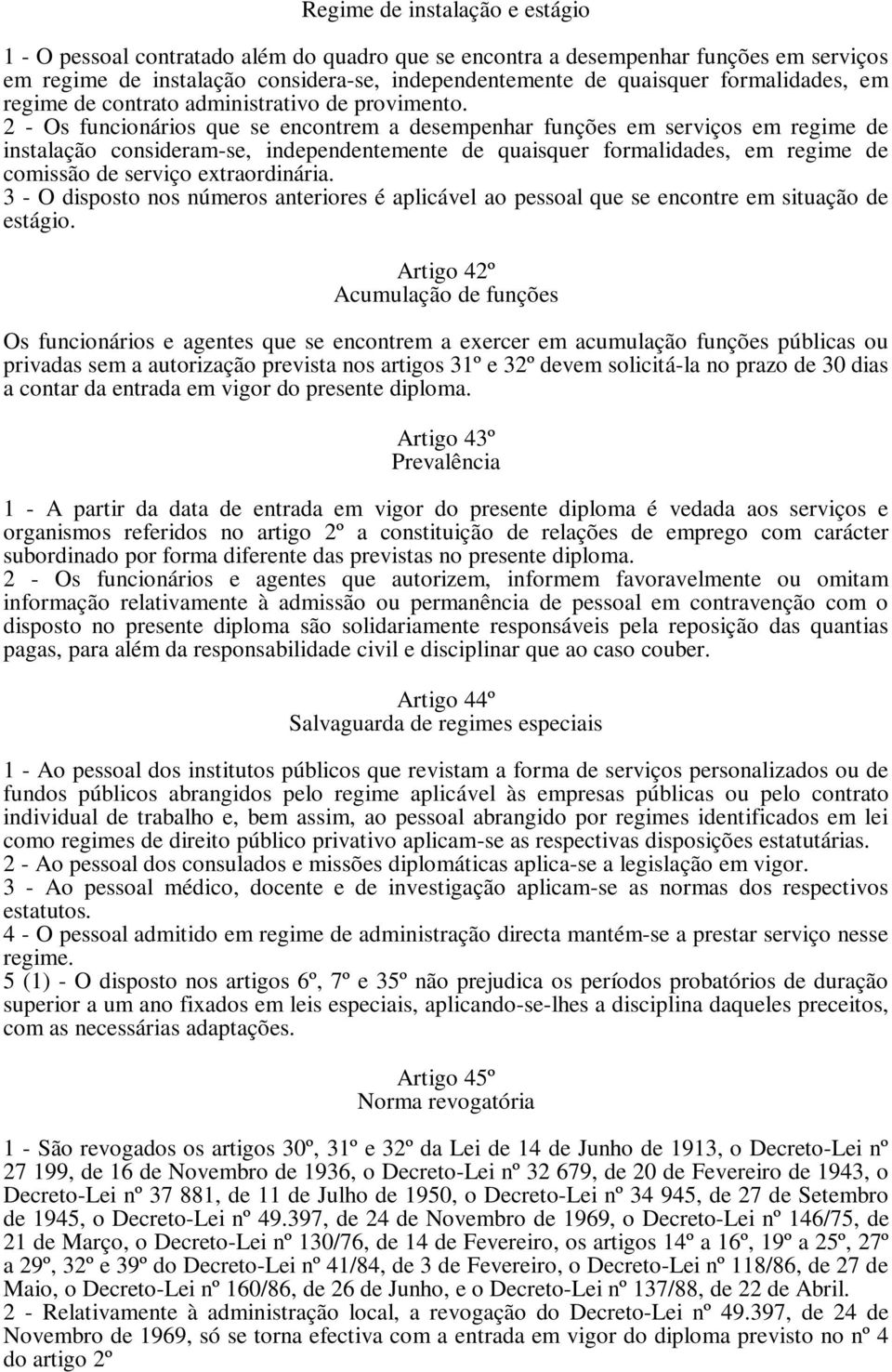 2 - Os funcionários que se encontrem a desempenhar funções em serviços em regime de instalação consideram-se, independentemente de quaisquer formalidades, em regime de comissão de serviço