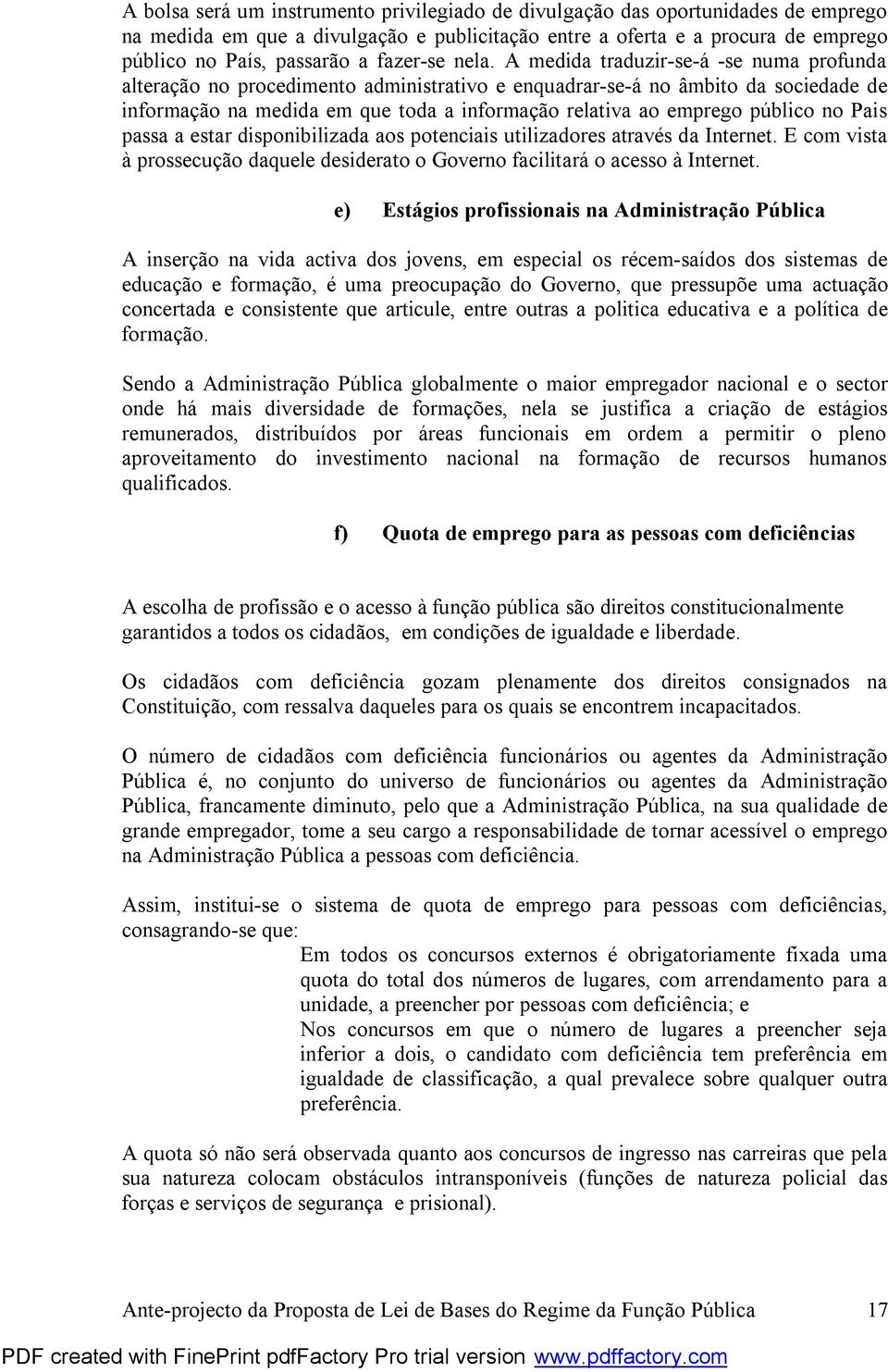 A medida traduzir-se-á -se numa profunda alteração no procedimento administrativo e enquadrar-se-á no âmbito da sociedade de informação na medida em que toda a informação relativa ao emprego público