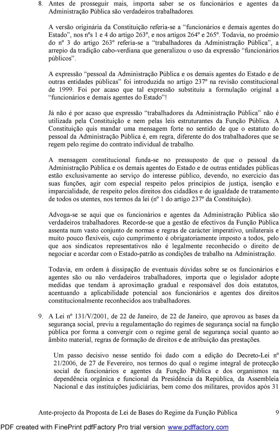 Todavia, no proémio do nº 3 do artigo 263º referia-se a trabalhadores da Administração Pública, a arrepio da tradição cabo-verdiana que generalizou o uso da expressão funcionários públicos.