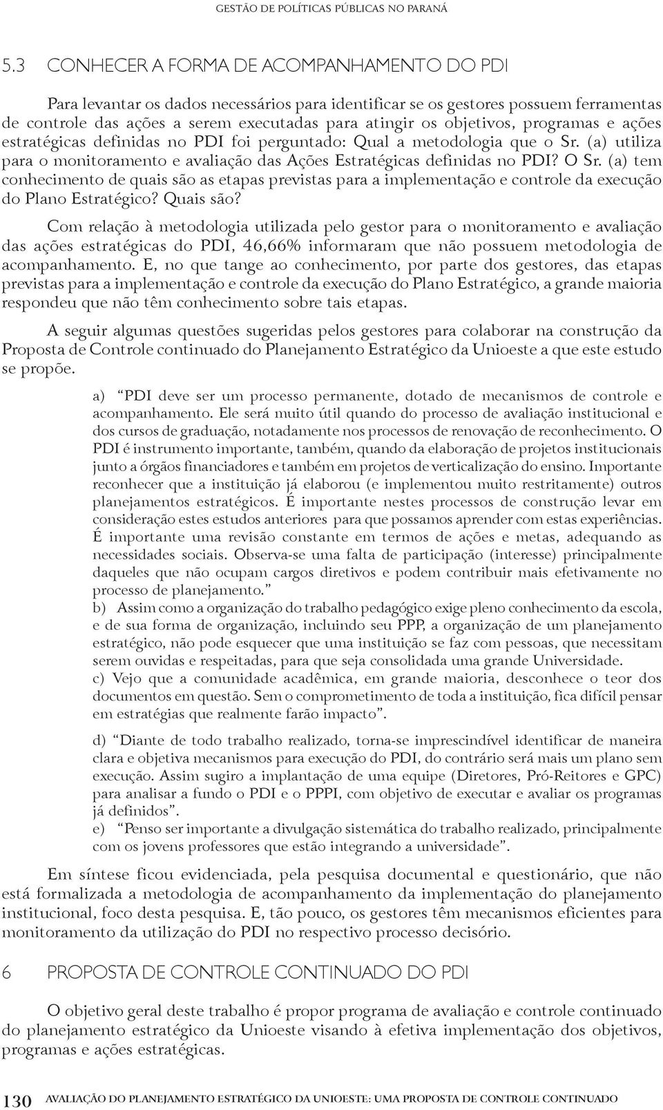 (a) tem conhecimento de quais são as etapas previstas para a implementação e controle da execução do Plano Estratégico? Quais são?