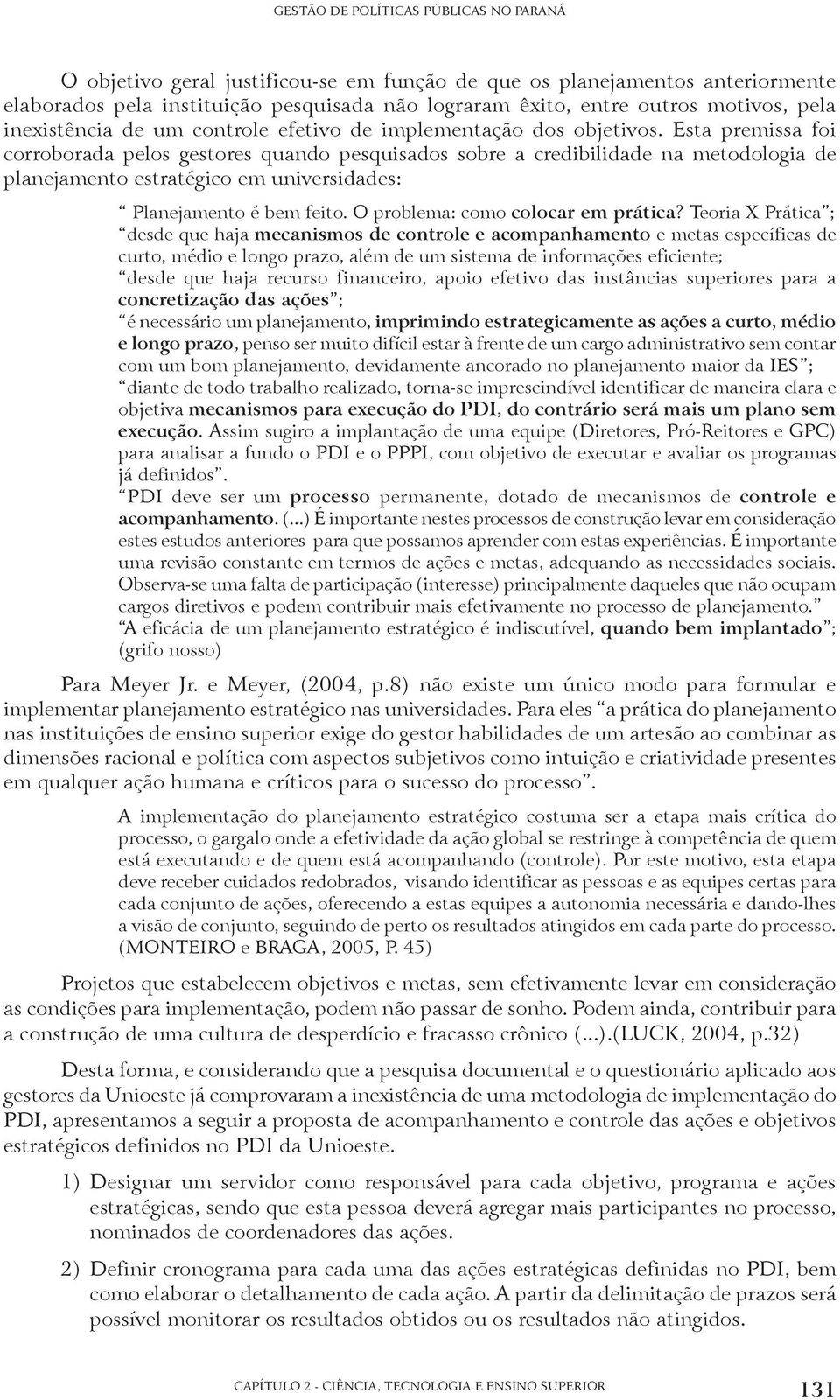 Esta premissa foi corroborada pelos gestores quando pesquisados sobre a credibilidade na metodologia de planejamento estratégico em universidades: Planejamento é bem feito.