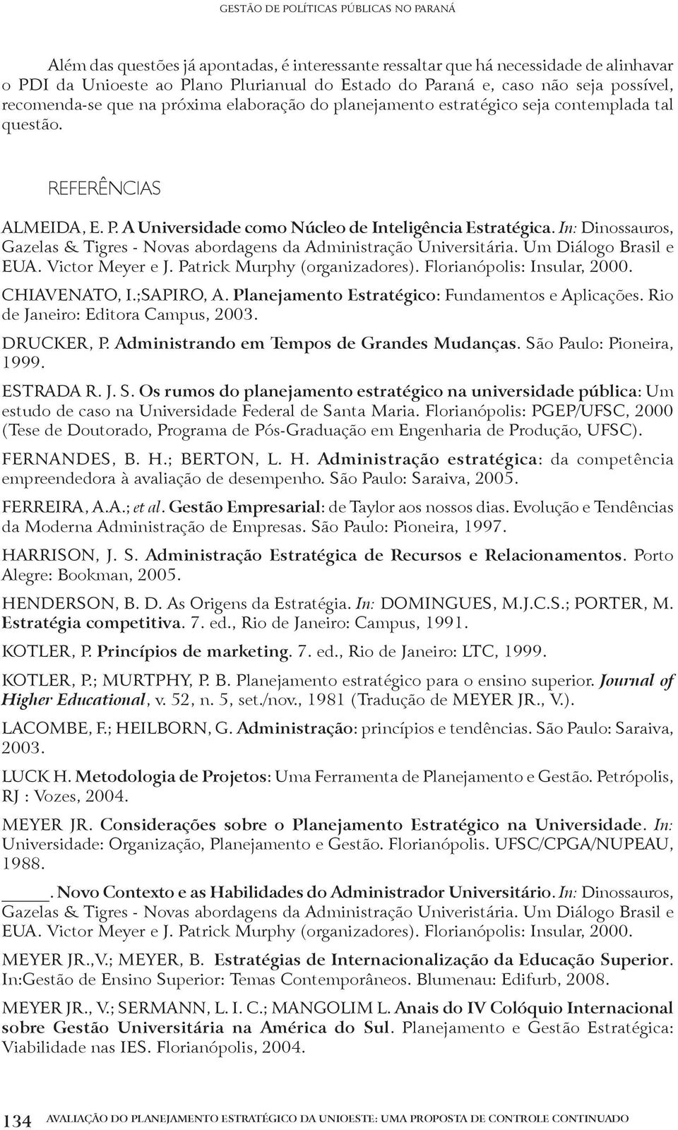 In: Dinossauros, Gazelas & Tigres - Novas abordagens da Administração Universitária. Um Diálogo Brasil e EUA. Victor Meyer e J. Patrick Murphy (organizadores). Florianópolis: Insular, 2000.