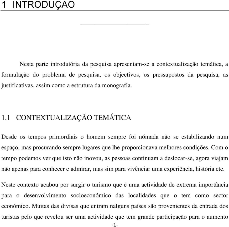 1 CONTEXTUALIZAÇÃO TEMÁTICA Desde os tempos primordiais o homem sempre foi nómada não se estabilizando num espaço, mas procurando sempre lugares que lhe proporcionava melhores condições.