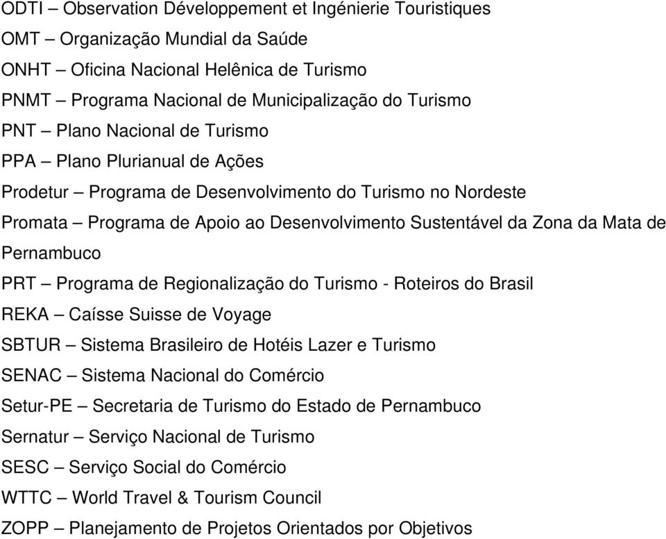 PRT Programa de Regionalização do Turismo - Roteiros do Brasil REKA Caísse Suisse de Voyage SBTUR Sistema Brasileiro de Hotéis Lazer e Turismo SENAC Sistema Nacional do Comércio Setur-PE