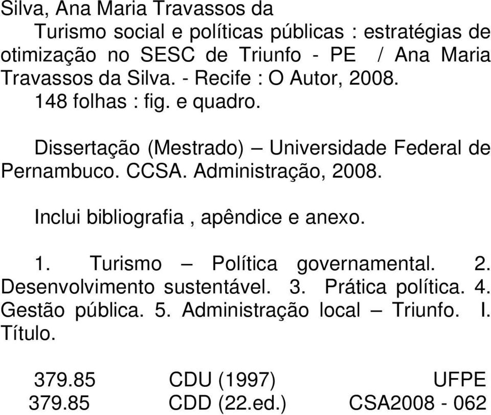 CCSA. Administração, 2008. Inclui bibliografia, apêndice e anexo. 1. Turismo Política governamental. 2. Desenvolvimento sustentável.