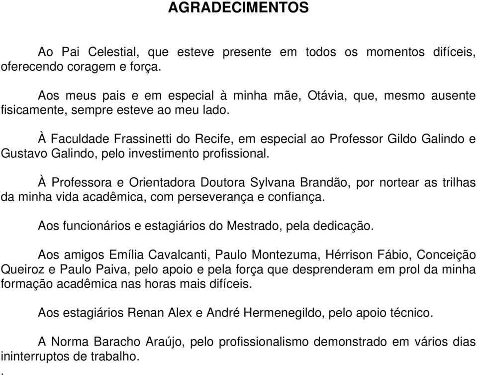 À Faculdade Frassinetti do Recife, em especial ao Professor Gildo Galindo e Gustavo Galindo, pelo investimento profissional.