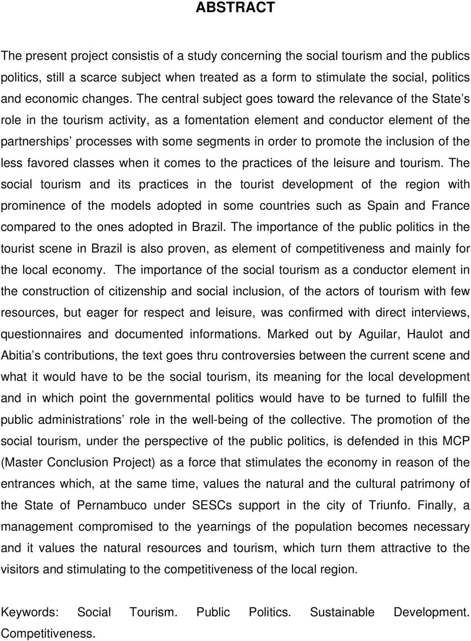 The central subject goes toward the relevance of the State s role in the tourism activity, as a fomentation element and conductor element of the partnerships processes with some segments in order to