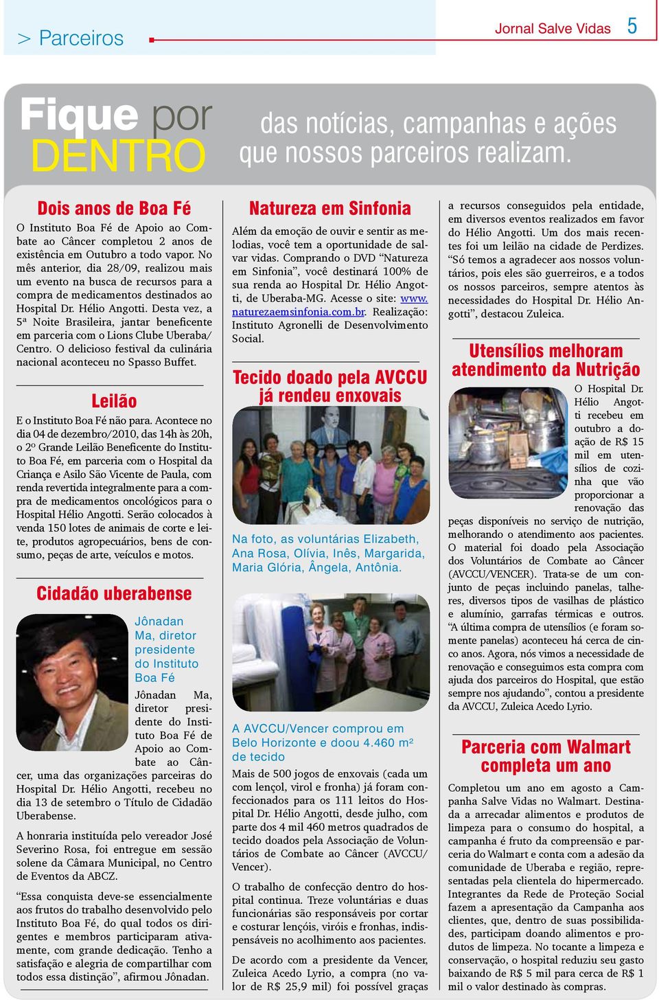 No mês anterior, dia 28/09, realizou mais um evento na busca de recursos para a compra de medicamentos destinados ao Hospital Dr. Hélio Angotti.