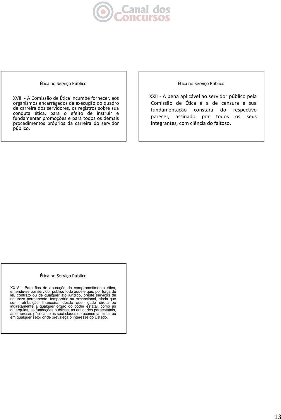 XXII A pena aplicável ao servidor público pela Comissão de Ética é a de censura e sua fundamentação constará do respectivo parecer, assinado por todos os seus integrantes, com ciência do faltoso.