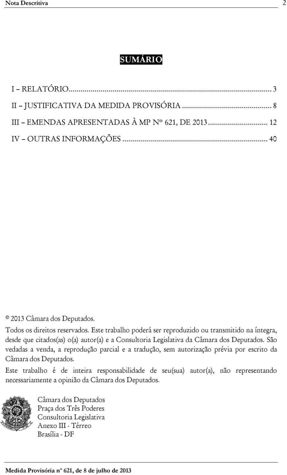 Este trabalho poderá ser reproduzido ou transmitido na íntegra, desde que citados(as) o(a) autor(a) e a Consultoria Legislativa da Câmara dos Deputados.