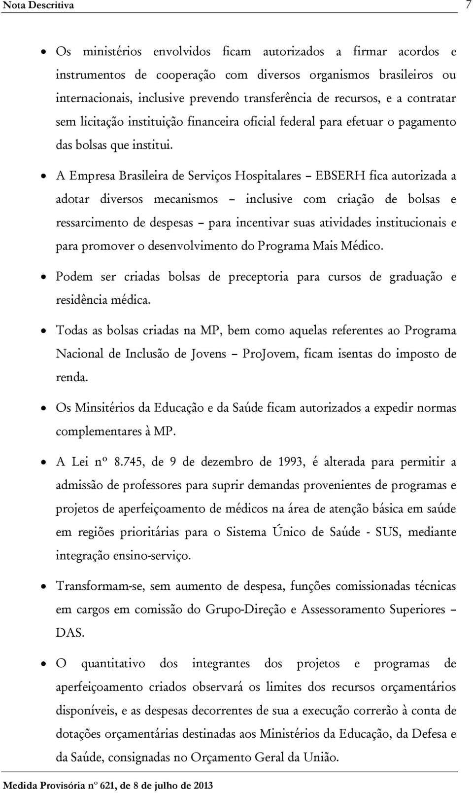 A Empresa Brasileira de Serviços Hospitalares EBSERH fica autorizada a adotar diversos mecanismos inclusive com criação de bolsas e ressarcimento de despesas para incentivar suas atividades