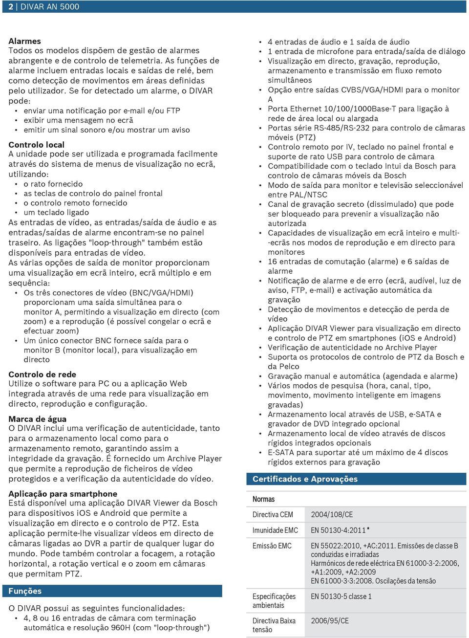 Se for detectado m alarme, o DIVAR pode: enviar ma notificação por e-mail e/o FTP exibir ma mensagem no ecrã emitir m sinal sonoro e/o mostrar m aviso Controlo local A nidade pode ser tilizada e