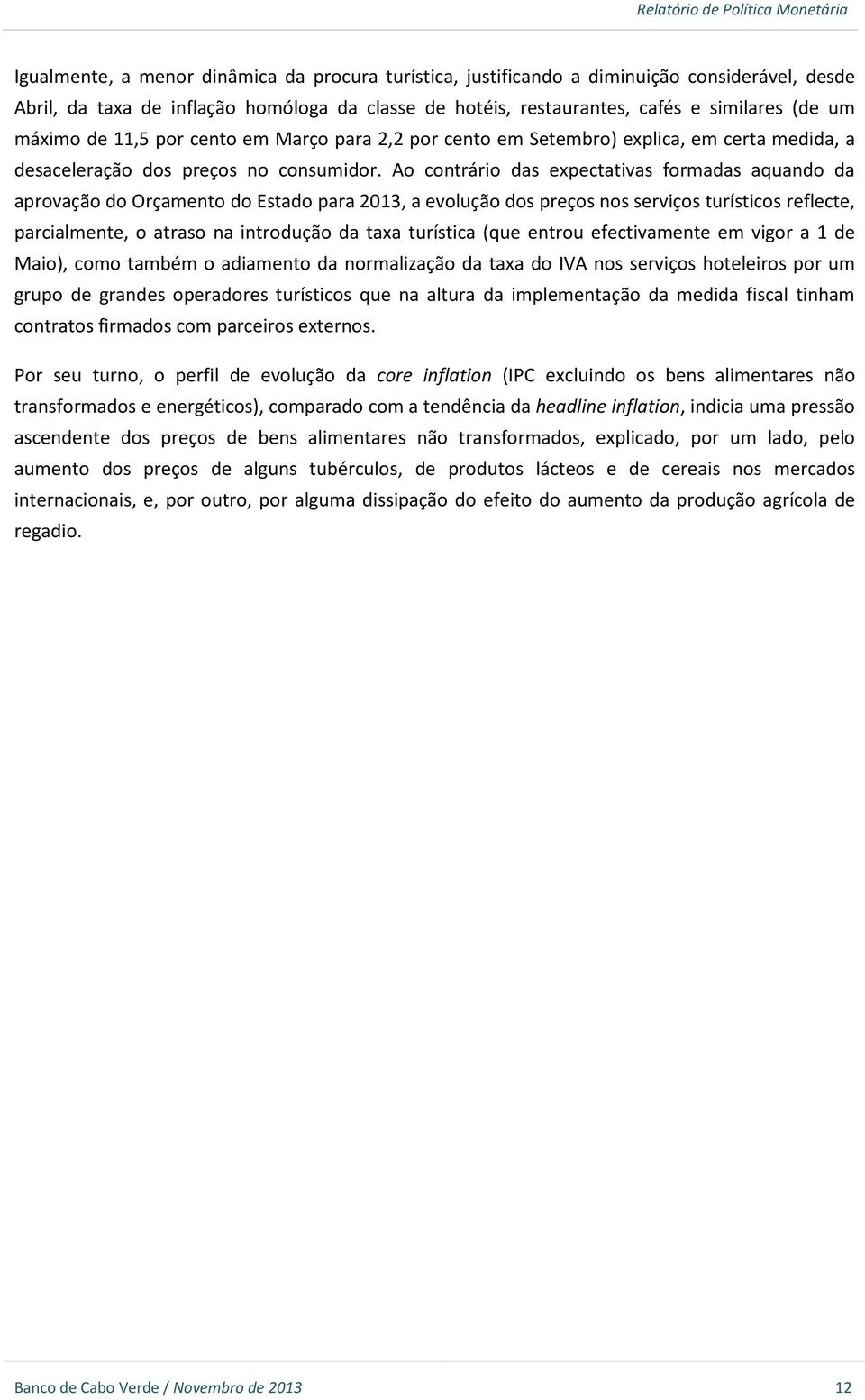 Ao contrário das expectativas formadas aquando da aprovação do Orçamento do Estado para 2013, a evolução dos preços nos serviços turísticos reflecte, parcialmente, o atraso na introdução da taxa