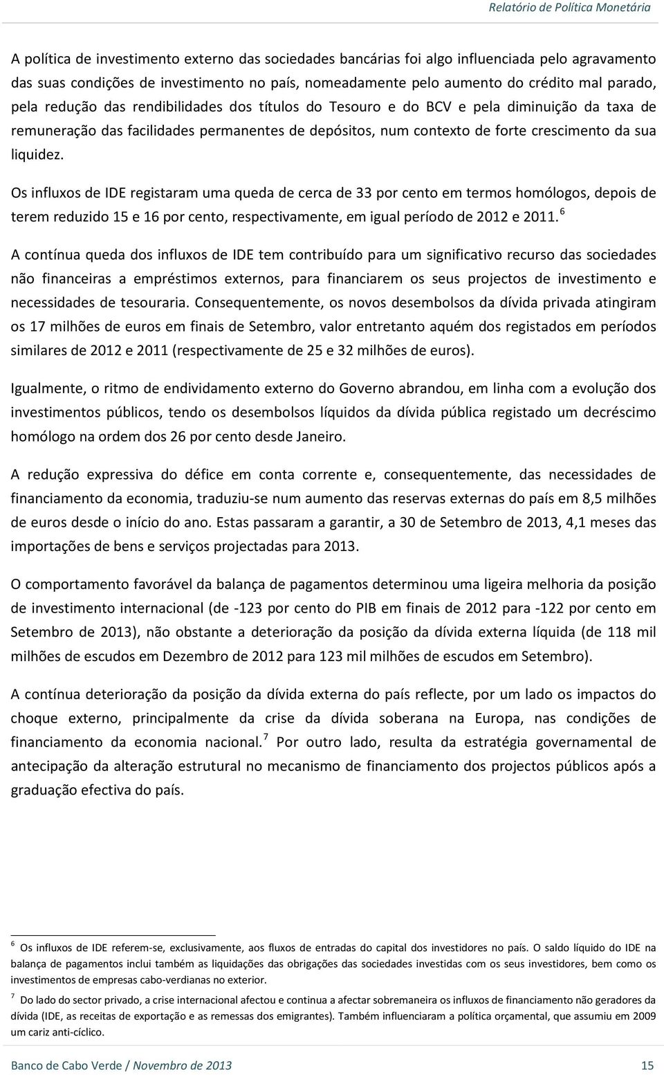 Os influxos de IDE registaram uma queda de cerca de 33 por cento em termos homólogos, depois de terem reduzido 15 e 16 por cento, respectivamente, em igual período de 2012 e 2011.