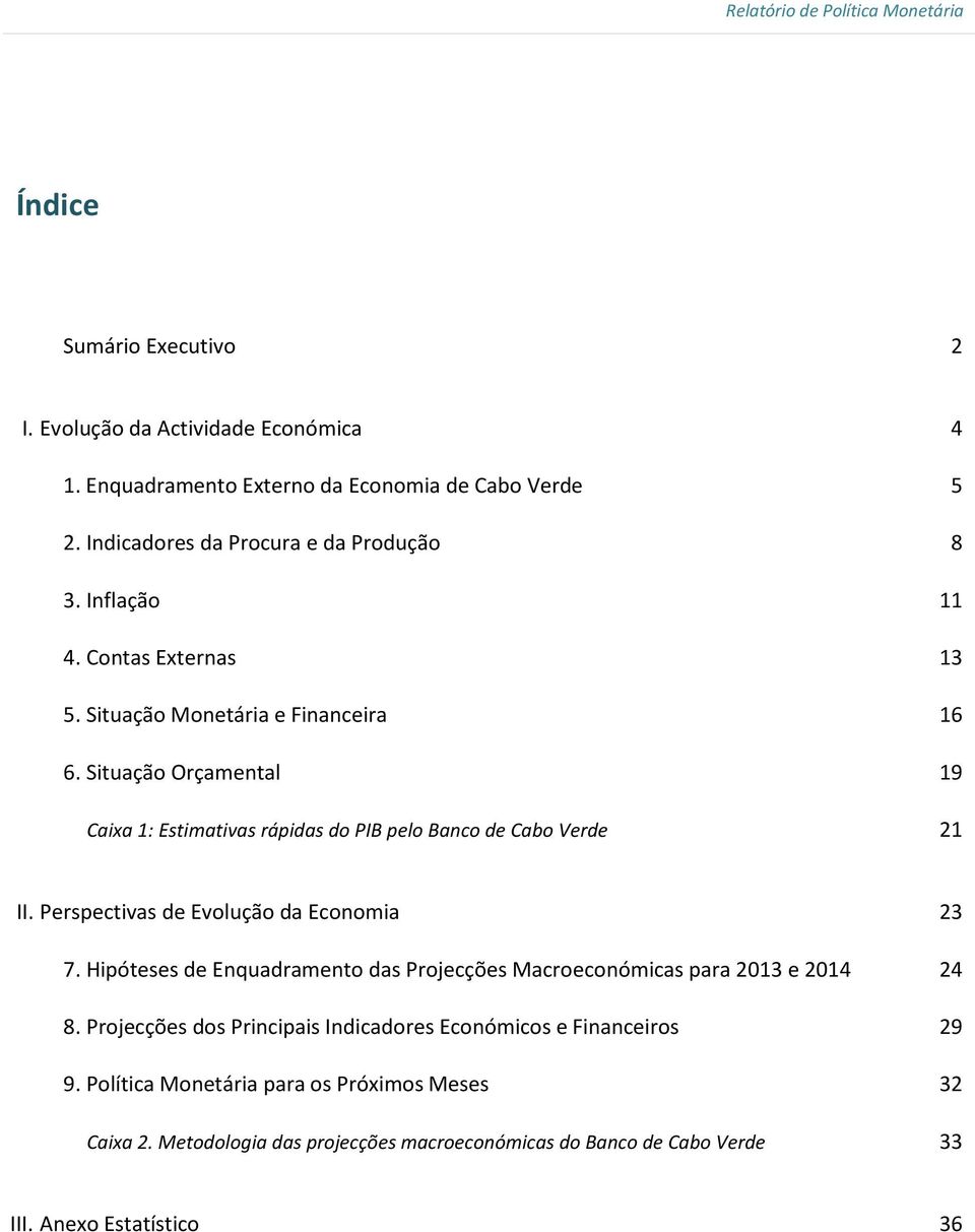 Perspectivas de Evolução da Economia 23 7. Hipóteses de Enquadramento das Projecções Macroeconómicas para 2013 e 2014 24 8.