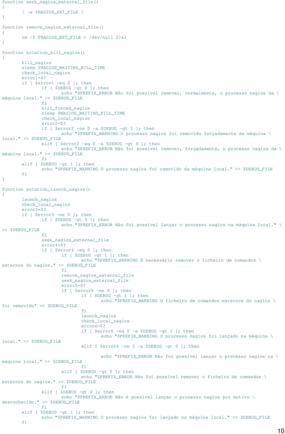 " >> kill_forced_nagios sleep $NAGIOS_WAITING_KILL_TIME error2=$? if [ $error2 -ne 0 -a $DEBUG -gt 1 ]; then echo "$PREFIX_WARNING O processo nagios foi removido forçadamente da máquina \ local.