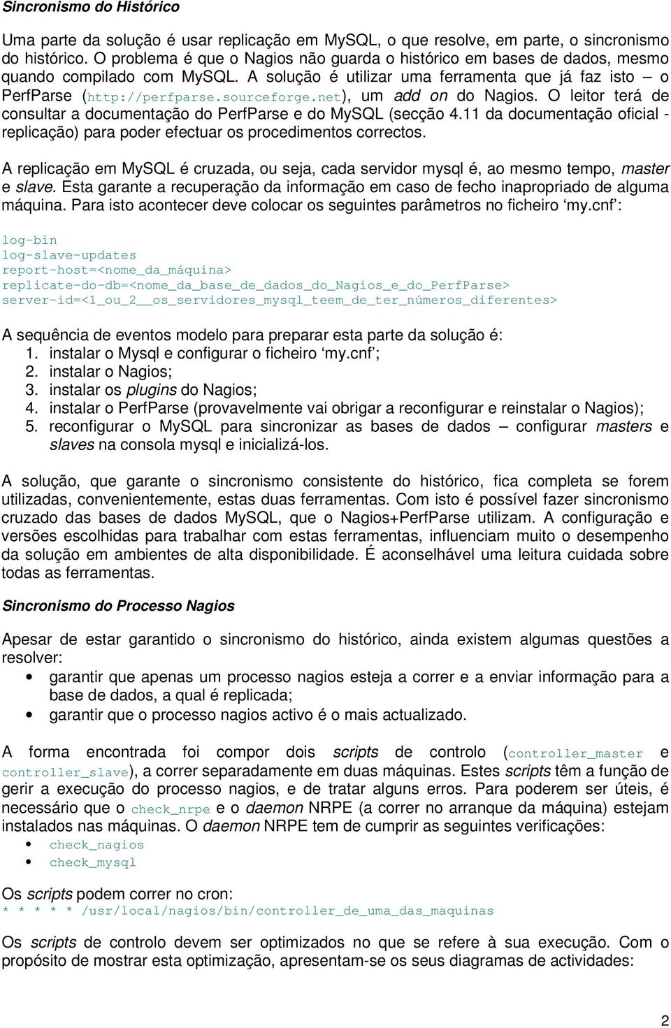 net), um add on do Nagios. O leitor terá de consultar a documentação do PerfParse e do MySQL (secção 4.11 da documentação ocial - replicação) para poder efectuar os procedimentos correctos.