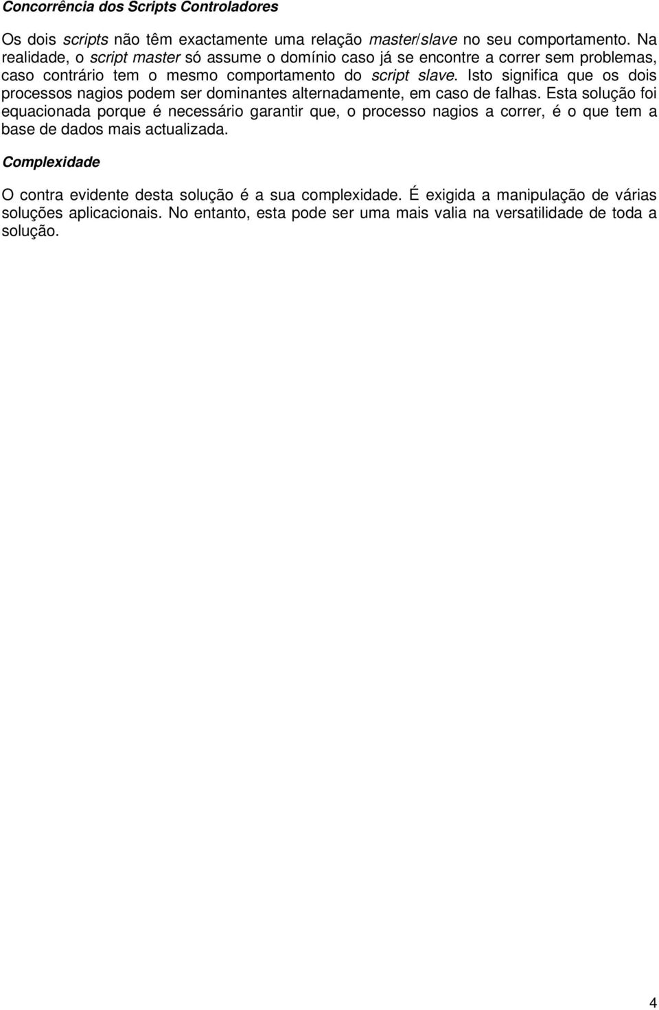 Isto signica que os dois processos nagios podem ser dominantes alternadamente, em caso de falhas.