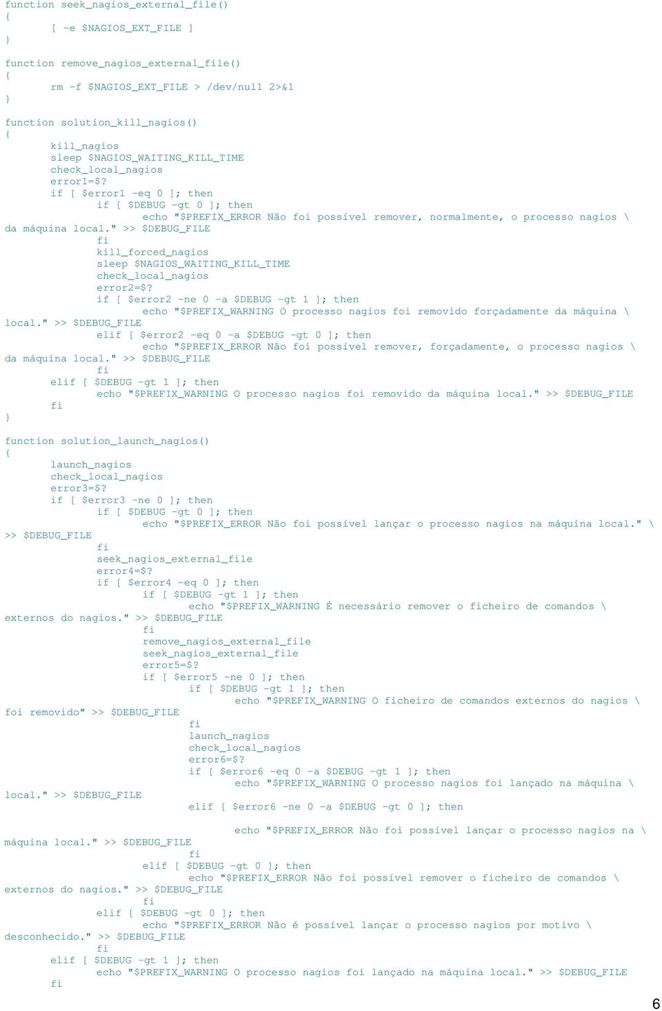 " >> kill_forced_nagios sleep $NAGIOS_WAITING_KILL_TIME error2=$? if [ $error2 -ne 0 -a $DEBUG -gt 1 ]; then echo "$PREFIX_WARNING O processo nagios foi removido forçadamente da máquina \ local.