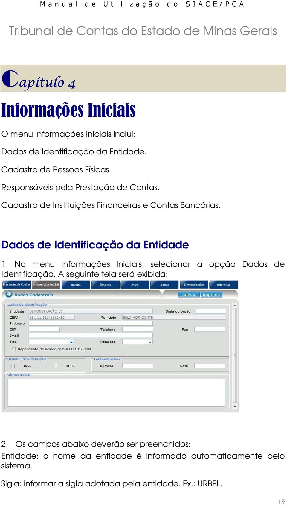 Dados de Identificação da Entidade 1. No menu Informações Iniciais, selecionar a opção Dados de Identificação. A seguinte tela será exibida: 2.