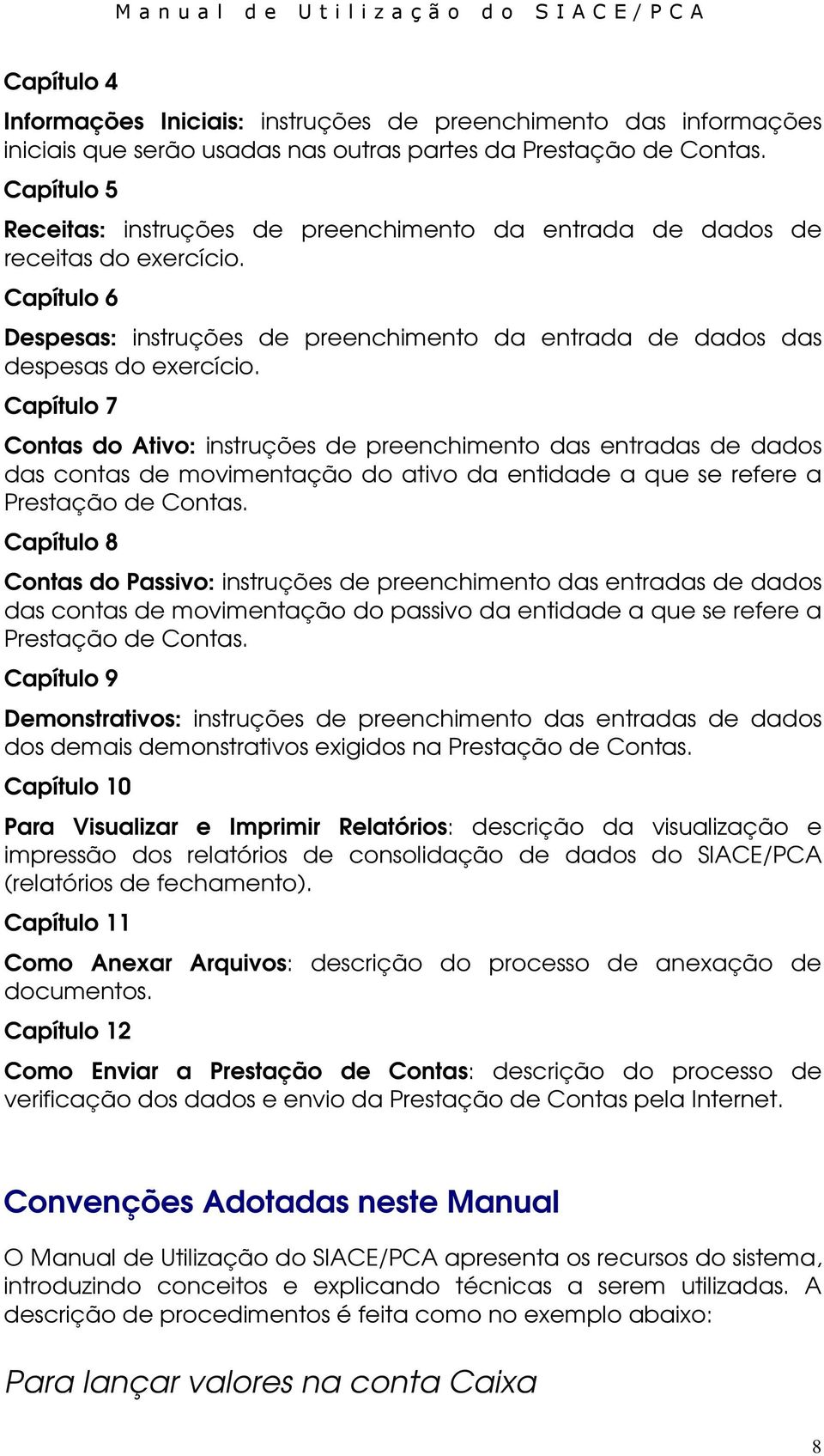 Capítulo 7 Contas do Ativo: instruções de preenchimento das entradas de dados das contas de movimentação do ativo da entidade a que se refere a Prestação de Contas.