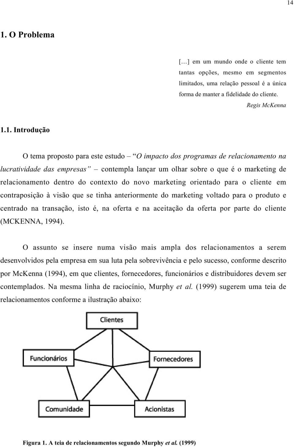 marketing orientado para o cliente em contraposição à visão que se tinha anteriormente do marketing voltado para o produto e centrado na transação, isto é, na oferta e na aceitação da oferta por