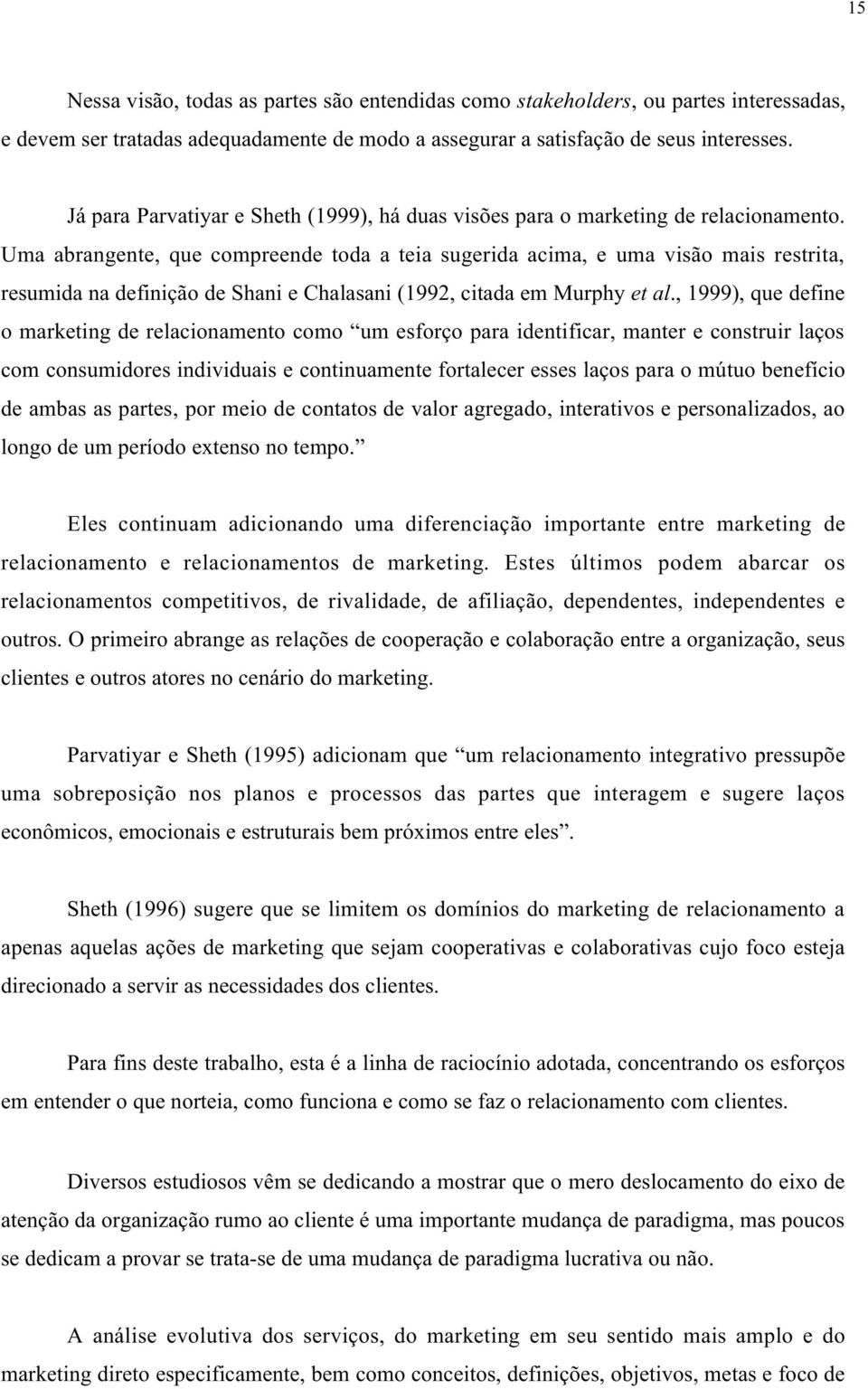 Uma abrangente, que compreende toda a teia sugerida acima, e uma visão mais restrita, resumida na definição de Shani e Chalasani (1992, citada em Murphy et al.